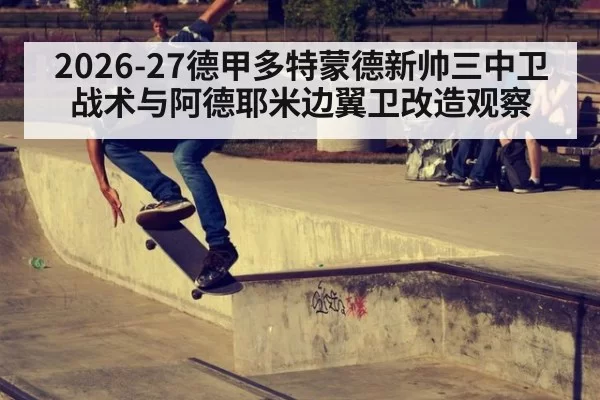 2026-27德甲多特蒙德新帅三中卫战术与阿德耶米边翼卫改造观察